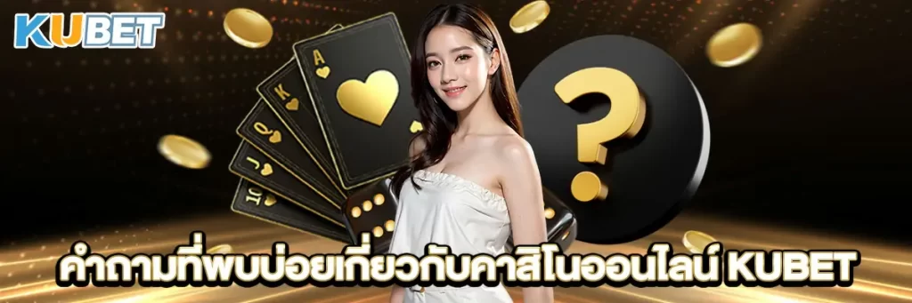คำถามที่พบบ่อยเกี่ยวกับคาสิโนออนไลน์ KUBET
